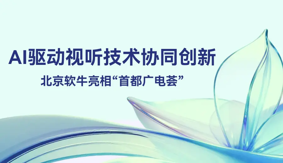 北京软牛亮相“首都广电荟”, AI驱动视听技术协同创新